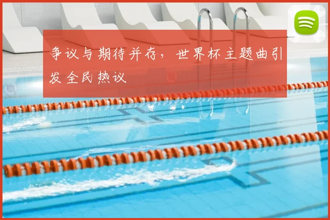 争议与期待并存，世界杯主题曲引发全民热议