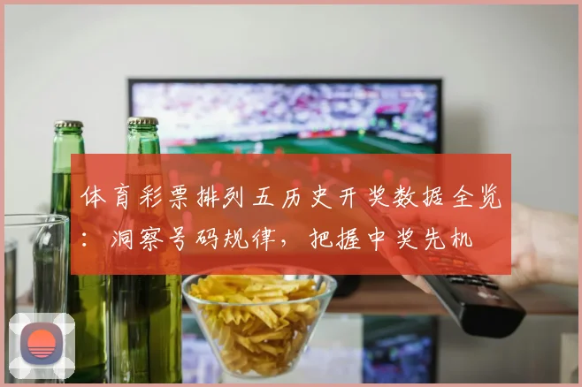 体育彩票排列五历史开奖数据全览：洞察号码规律，把握中奖先机