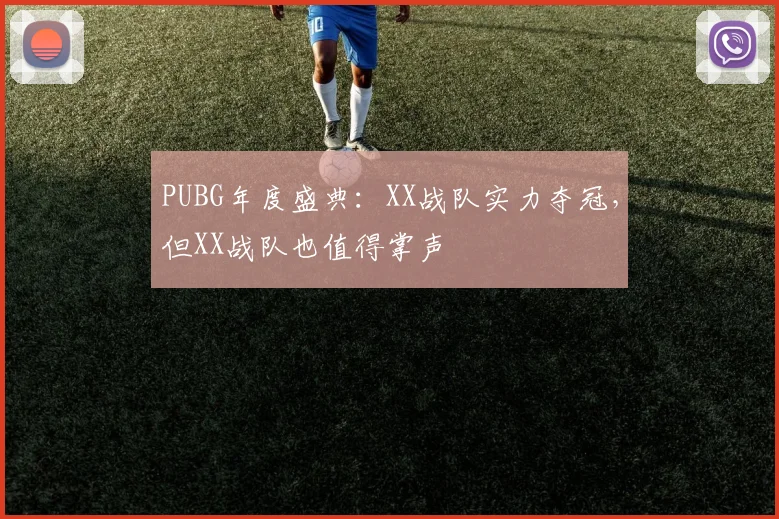 PUBG年度盛典：XX战队实力夺冠，但XX战队也值得掌声