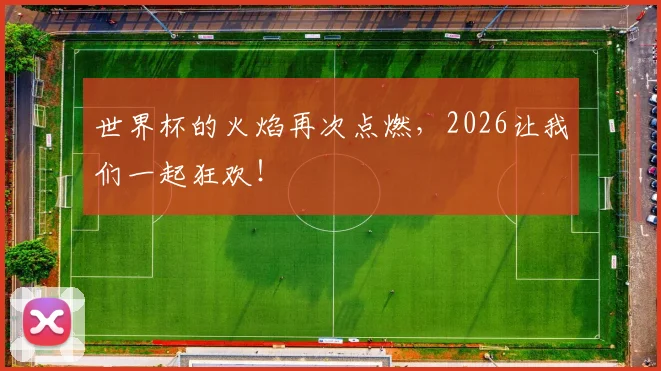 世界杯的火焰再次点燃，2026让我们一起狂欢！