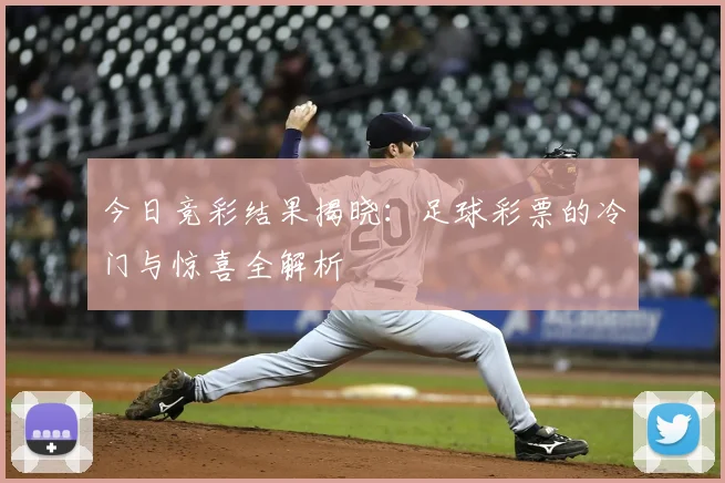 今日竞彩结果揭晓：足球彩票的冷门与惊喜全解析
