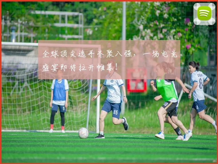 全球顶尖选手齐聚八强，一场电竞盛宴即将拉开帷幕！
