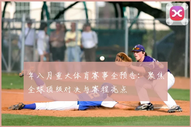 年八月重大体育赛事全预告：聚焦全球顶级对决与赛程亮点